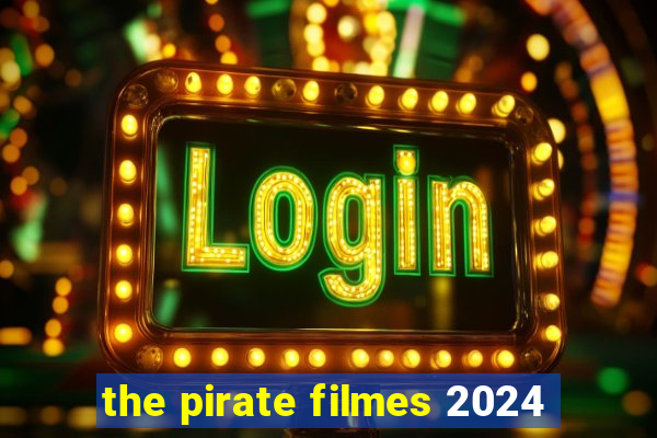 the pirate filmes 2024